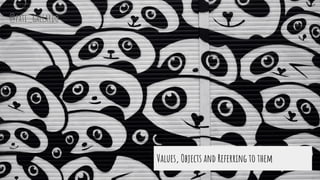 Values, Objects and Referring to them
@pati_gallardo
 