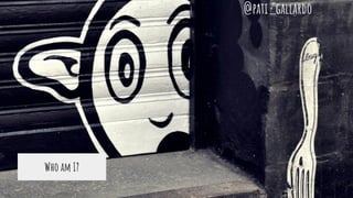 Who am I?
@pati_gallardo
 