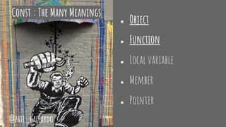 Const : The Many Meanings
● Object
● Function
● Local variable
● Member
● Pointer
@pati_gallardo
 
