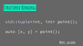Structured Bindings
std::tuple<int, int> point();
auto [x, y] = point();
@pati_gallardo
 
