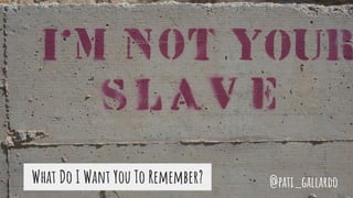 What Do I Want You To Remember? @pati_gallardo
 