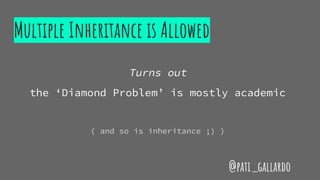 Multiple Inheritance is Allowed
Turns out
the ‘Diamond Problem’ is mostly academic
( and so is inheritance ;) )
@pati_gallardo
 
