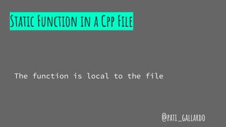 Static Function in a Cpp File
The function is local to the file
@pati_gallardo
 