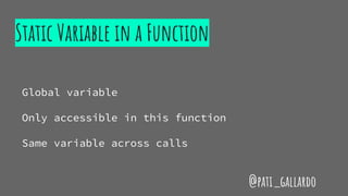 Static Variable in a Function
Global variable
Only accessible in this function
Same variable across calls
@pati_gallardo
 