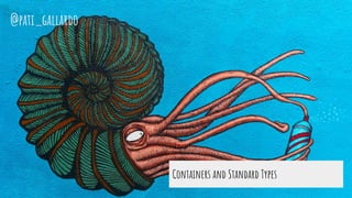 Containers and Standard Types
@pati_gallardo
 