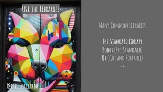 Many Common Libraries
The Standard Library
Boost (Pre-Standard)
Qt (Gui and Portable)
++
Use the Libraries
@pati_gallardo
 