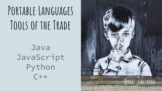 Portable Languages
Tools of the Trade
Java
JavaScript
Python
C++
@pati_gallardo
 