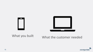 15
What you built What the customer needed
 
