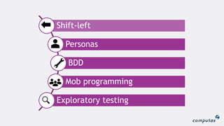 Shift-left
Personas
BDD
Mob programming
Exploratory testing
 