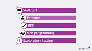 Shift-left
Personas
BDD
Mob programming
Exploratory testing
 