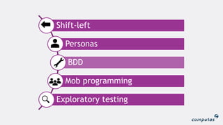 Shift-left
Personas
BDD
Mob programming
Exploratory testing
 