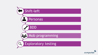 Shift-left
Personas
BDD
Mob programming
Exploratory testing
 