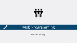 Mob Programming
47
Extreme pairing
 
