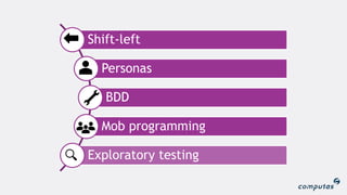Shift-left
Personas
BDD
Mob programming
Exploratory testing
 