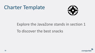 Charter Template
Explore the JavaZone stands in section 1
To discover the best snacks
58
 