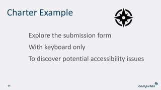 Charter Example
Explore the submission form
With keyboard only
To discover potential accessibility issues
59
 