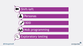 Shift-left
Personas
BDD
Mob programming
Exploratory testing
@chaugstvedt
 