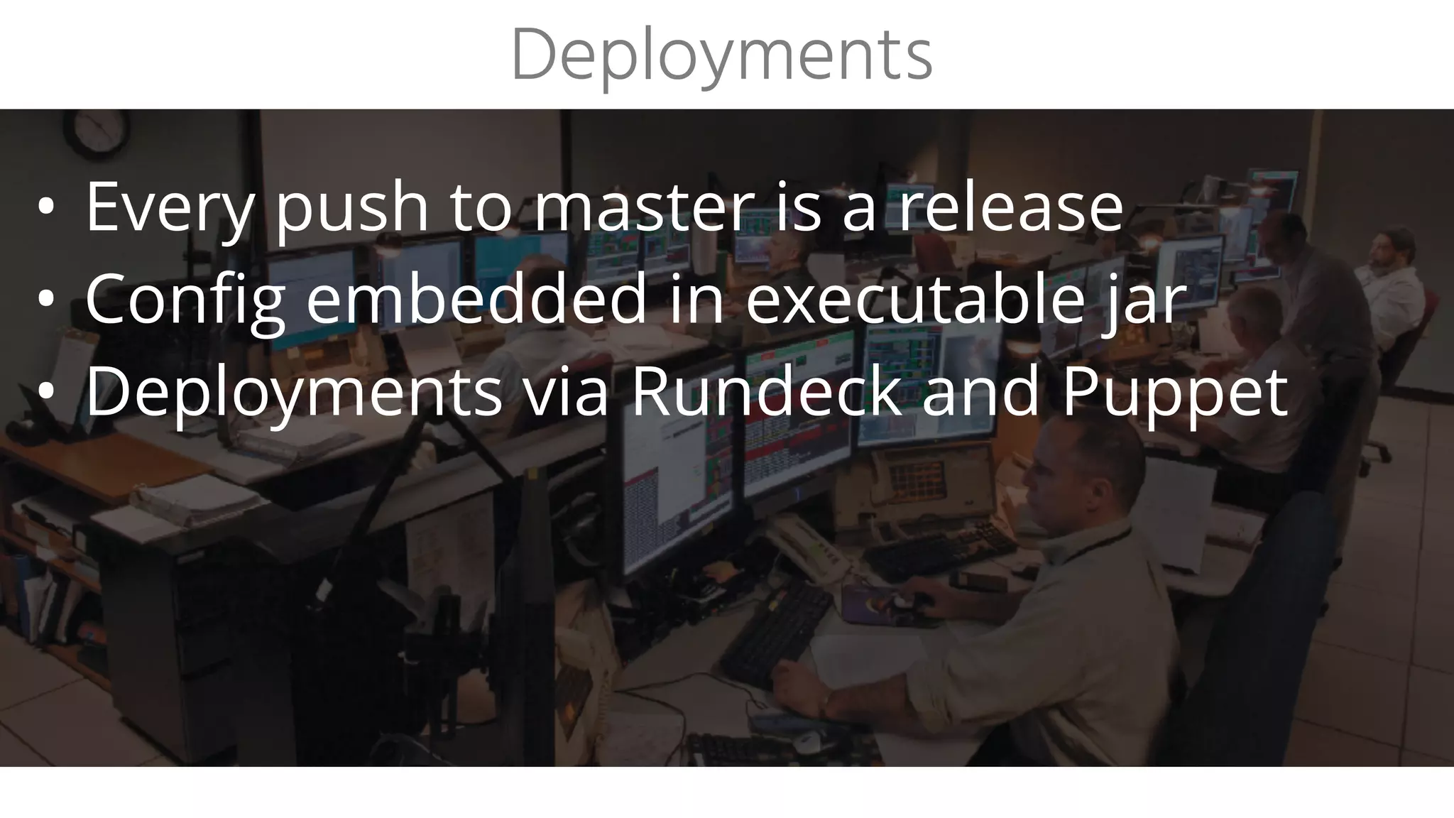 • Logging and dashboards via Graylog
• Metrics:
• Spring Boot actuator
• Distributed tracing with Zipkin
• Grafana for graphs
• Kafka stats via Burrow
• Monitoring via Sensu and Flapjack
Running in production
 