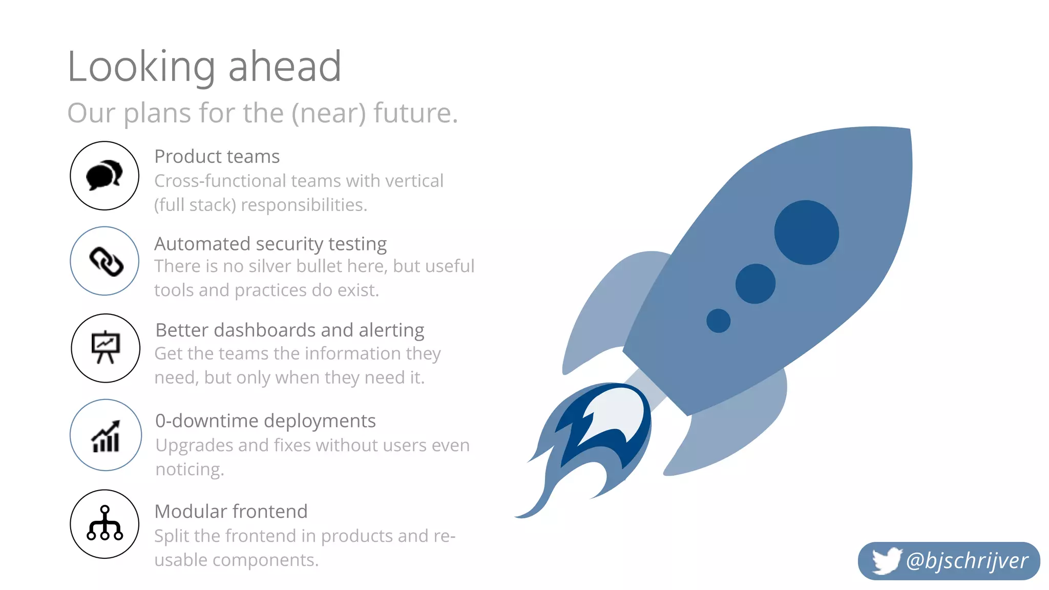 Thanks for your time.
Got feedback? Tweet it!
All pictures belong
to their respective
authors
@bjschrijver
 