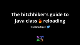 The hitchhiker’s guide to
Java class reloading
@antonarhipov
 