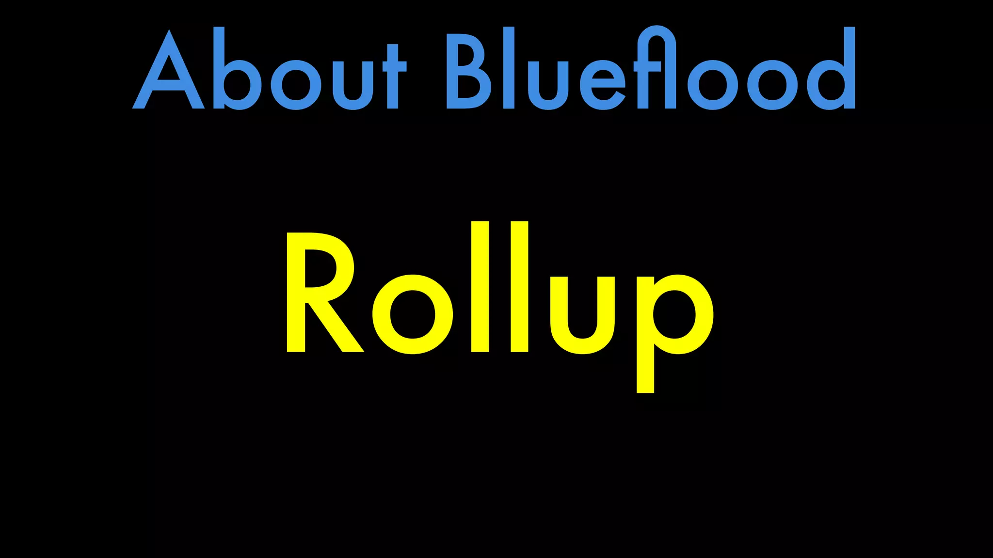 About Blueflood 
Rollup 
 