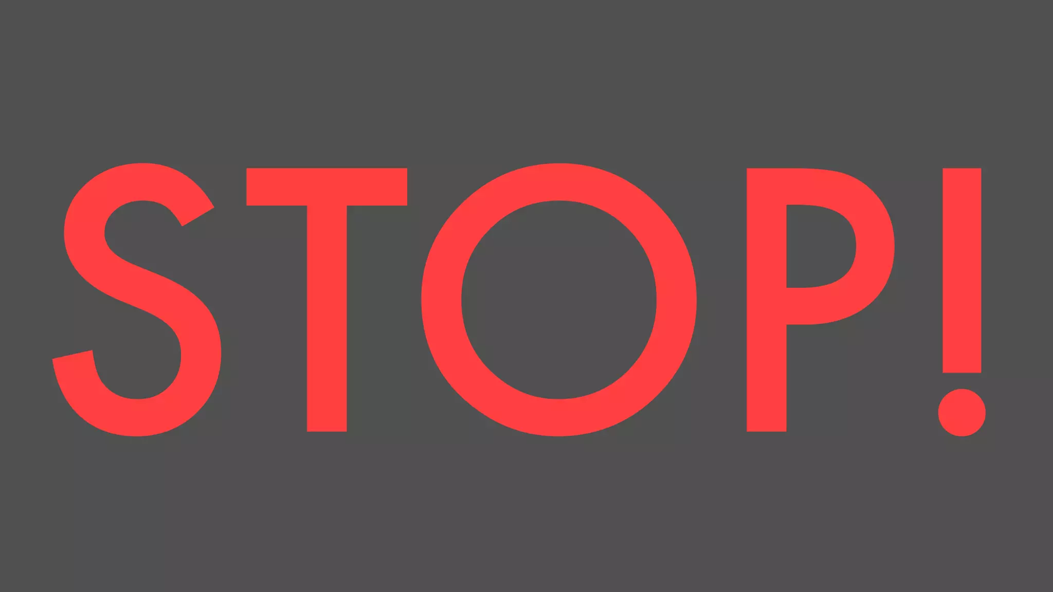 STOP! 
 