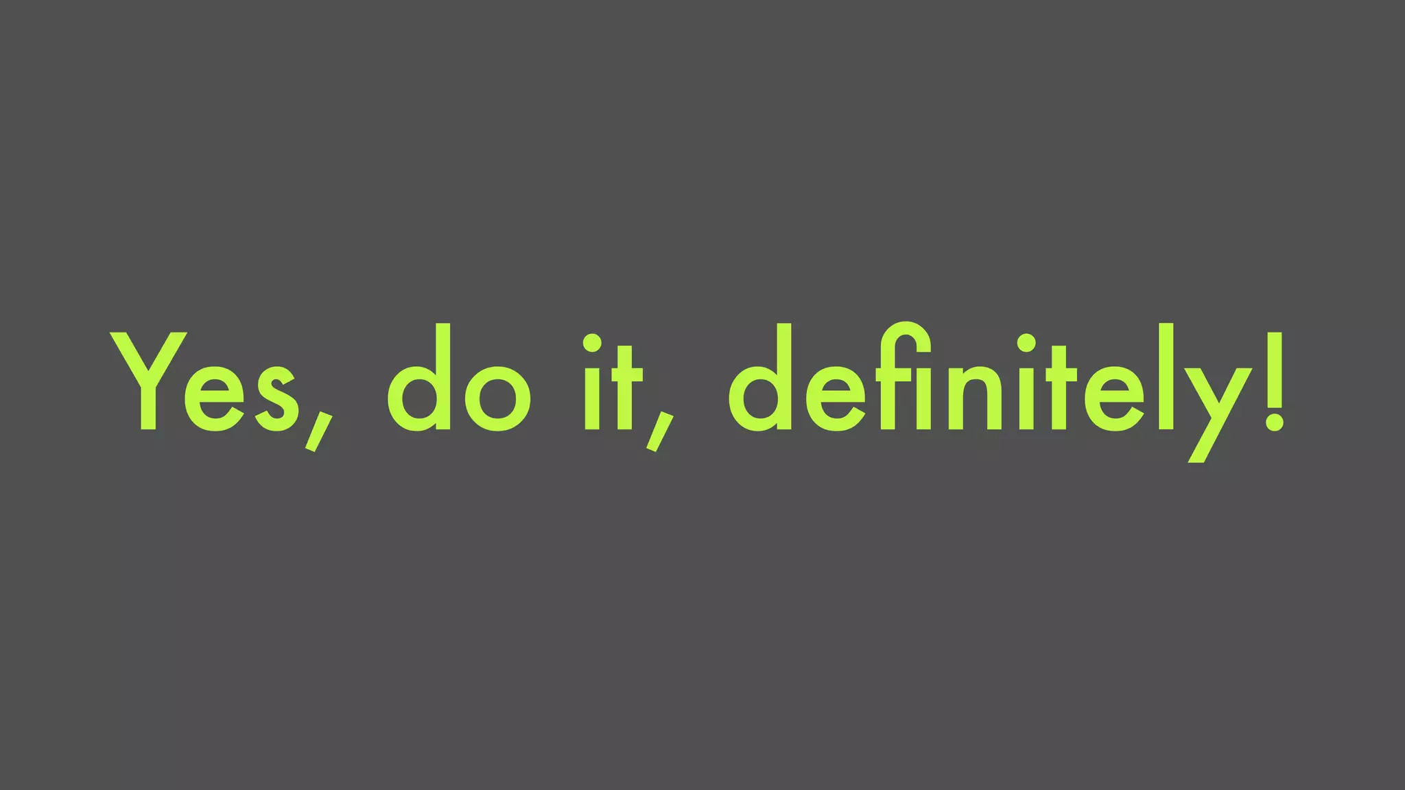 Yes, do it, definitely! 
 