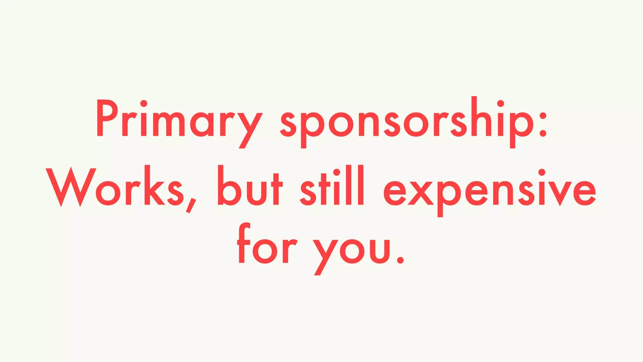 Primary sponsorship: 
Works, but still expensive 
for you. 
 