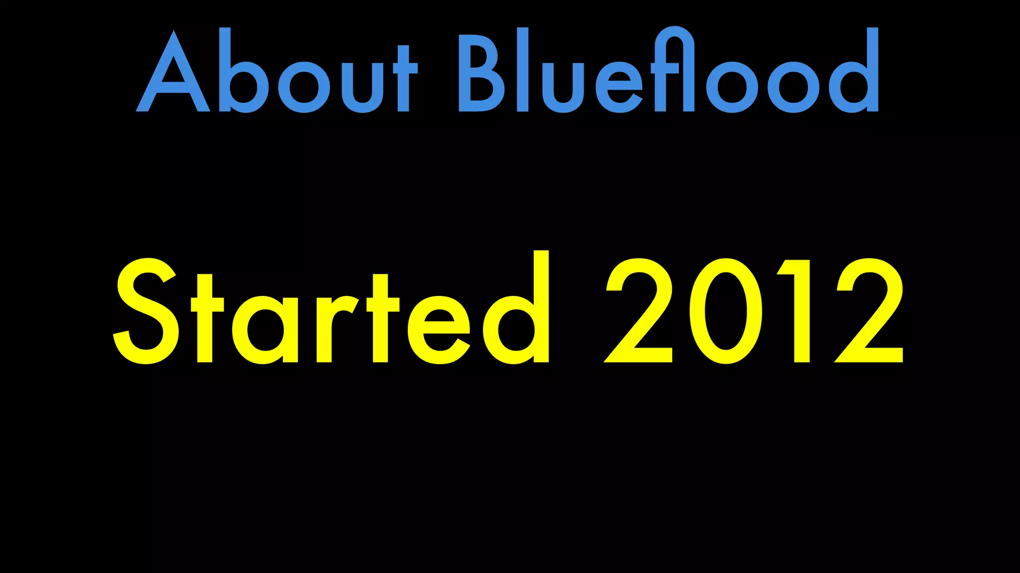 About Blueflood 
Started 2012 
 