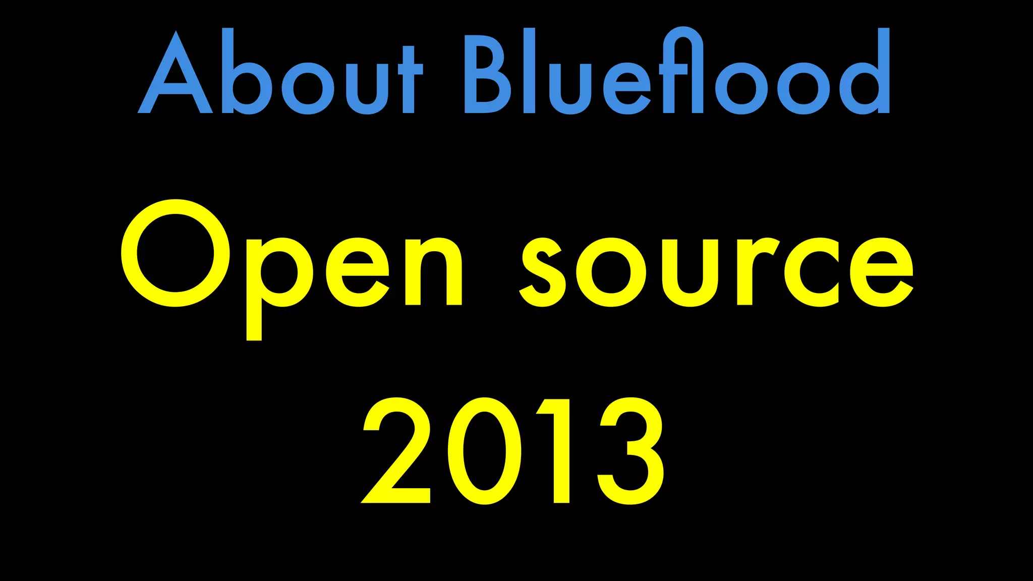 About Blueflood 
Open source 
2013 
 