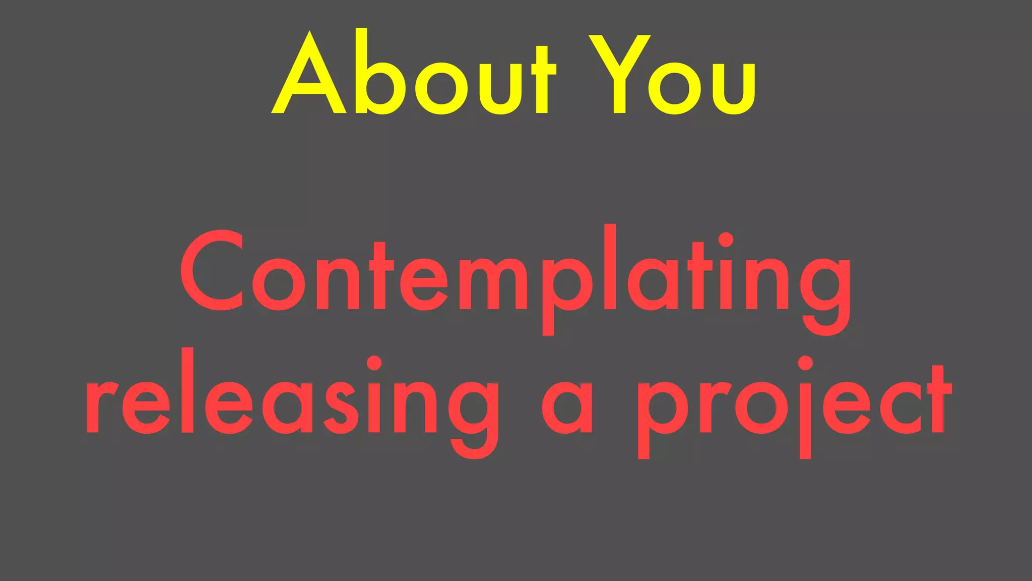 About You 
Contemplating 
releasing a project 
 