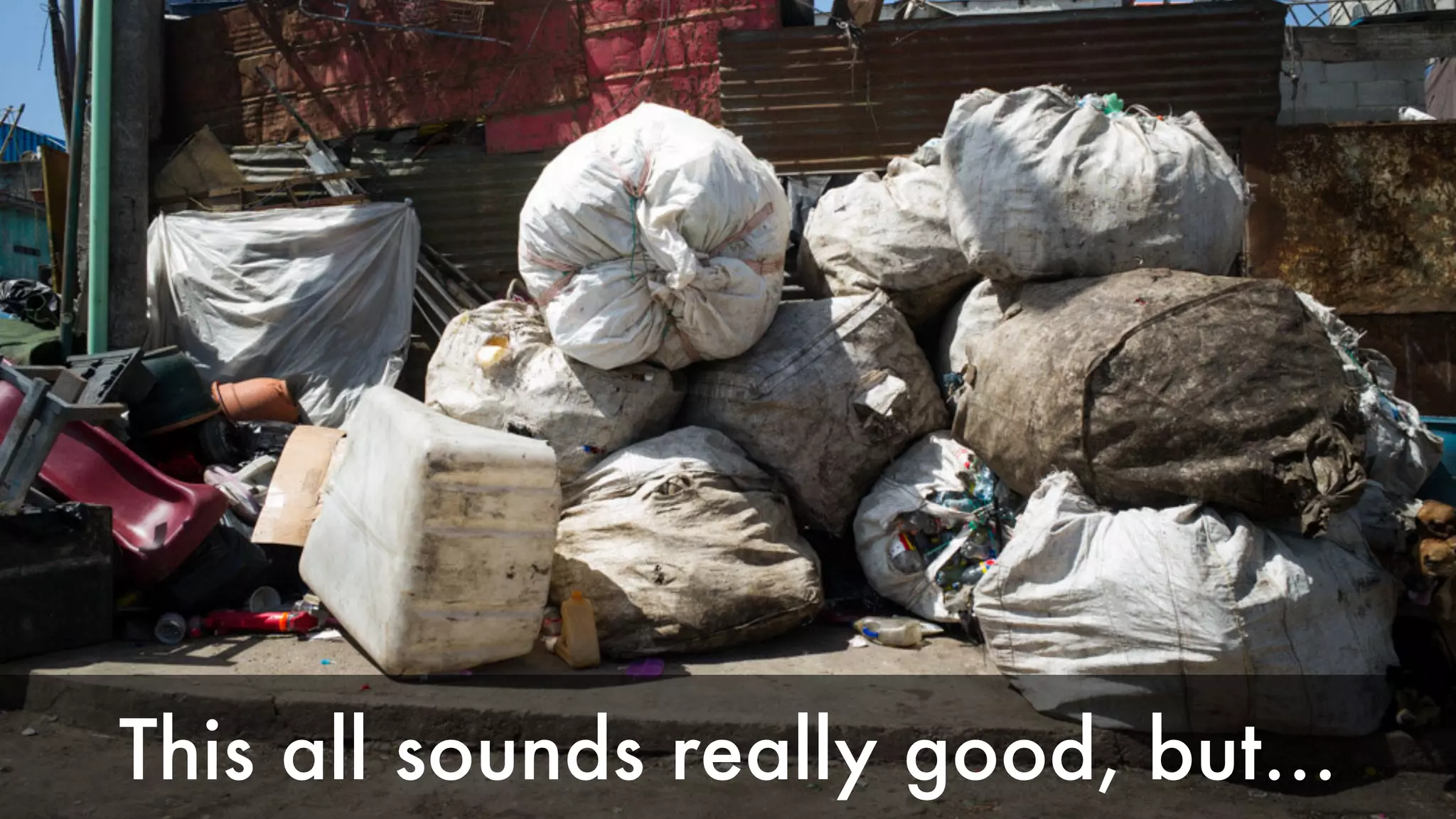 This all sounds really good, but… 
 