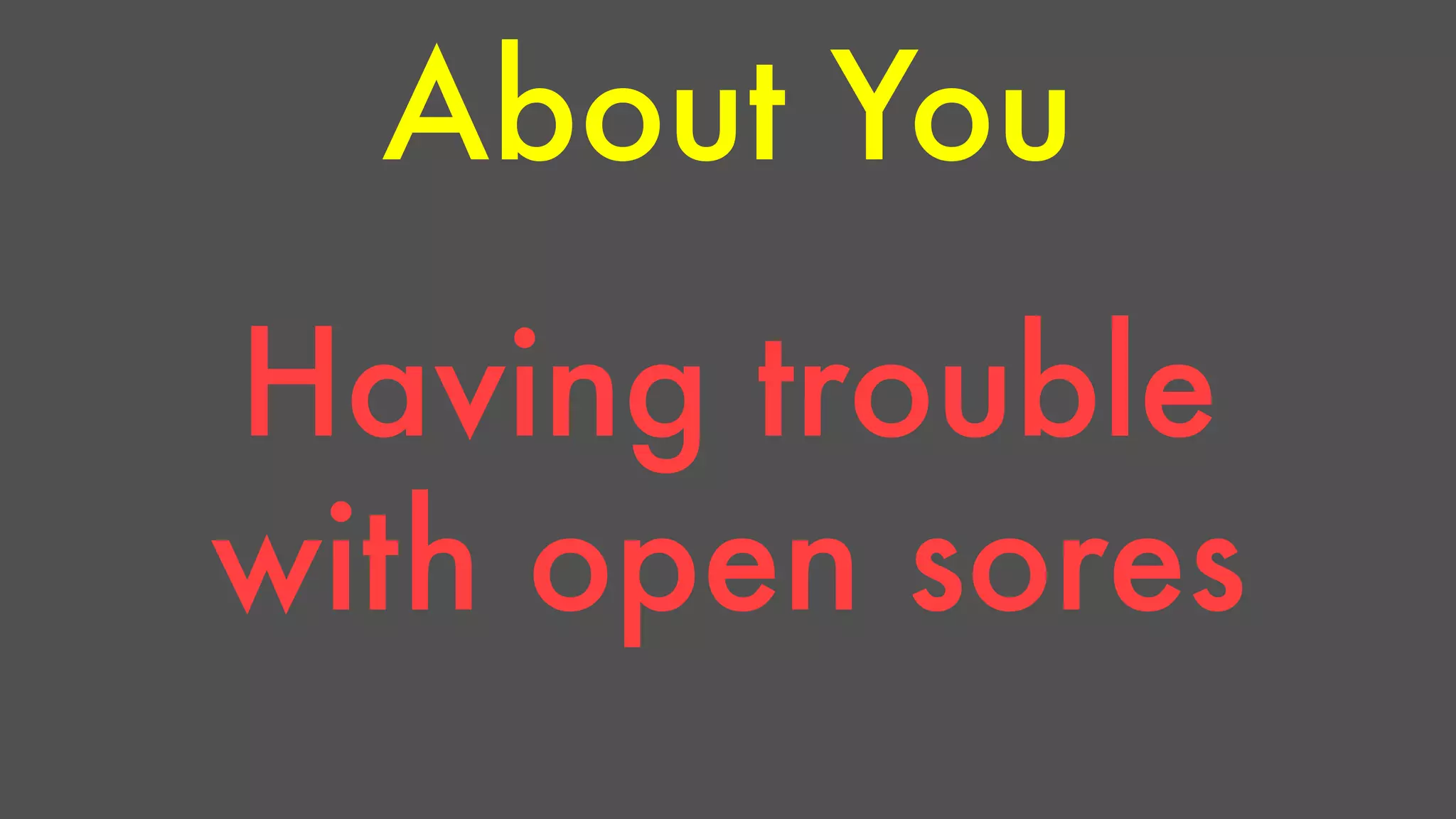 About You 
Having trouble 
with open sores 
 
