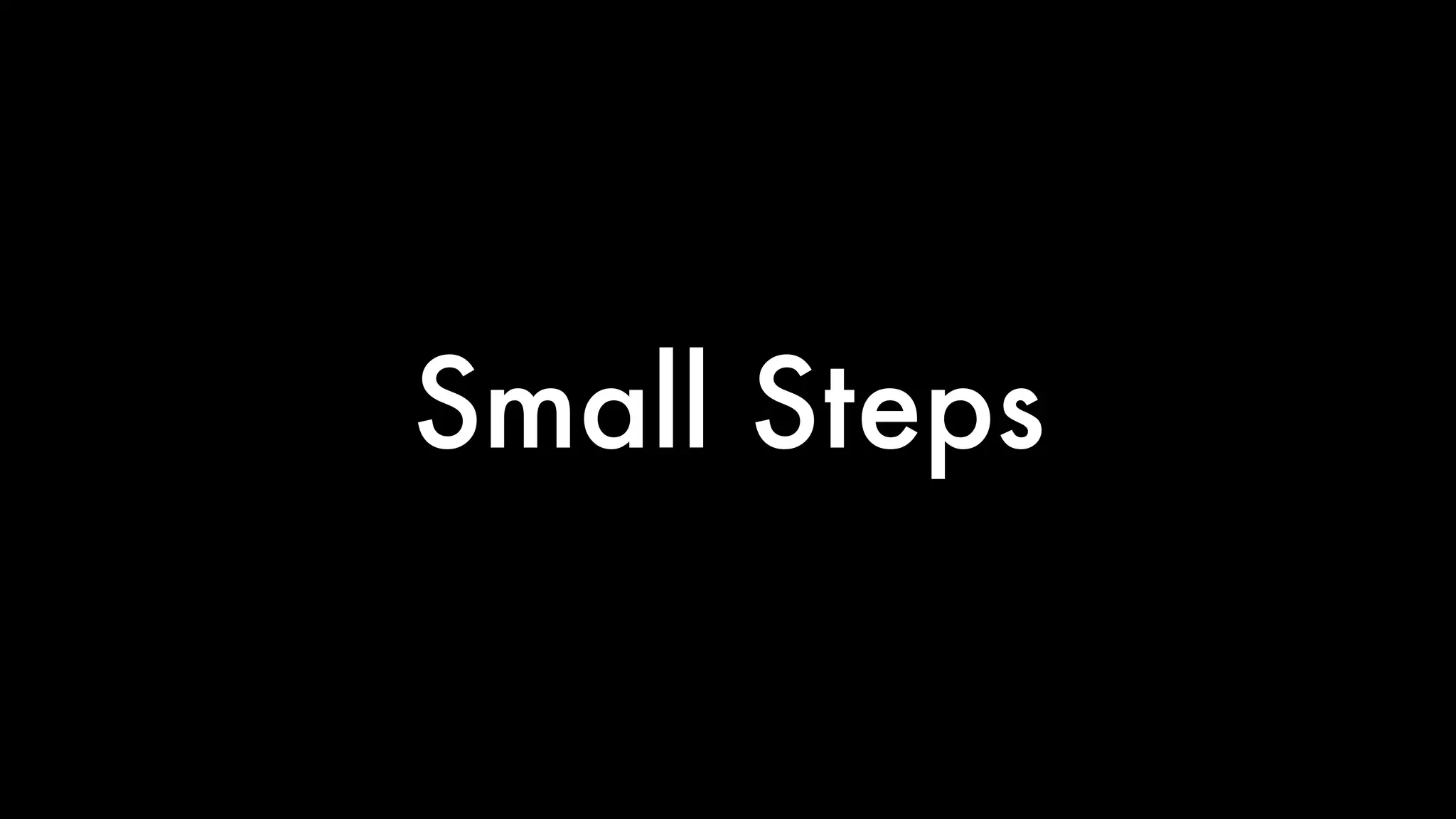 Small Steps 
 