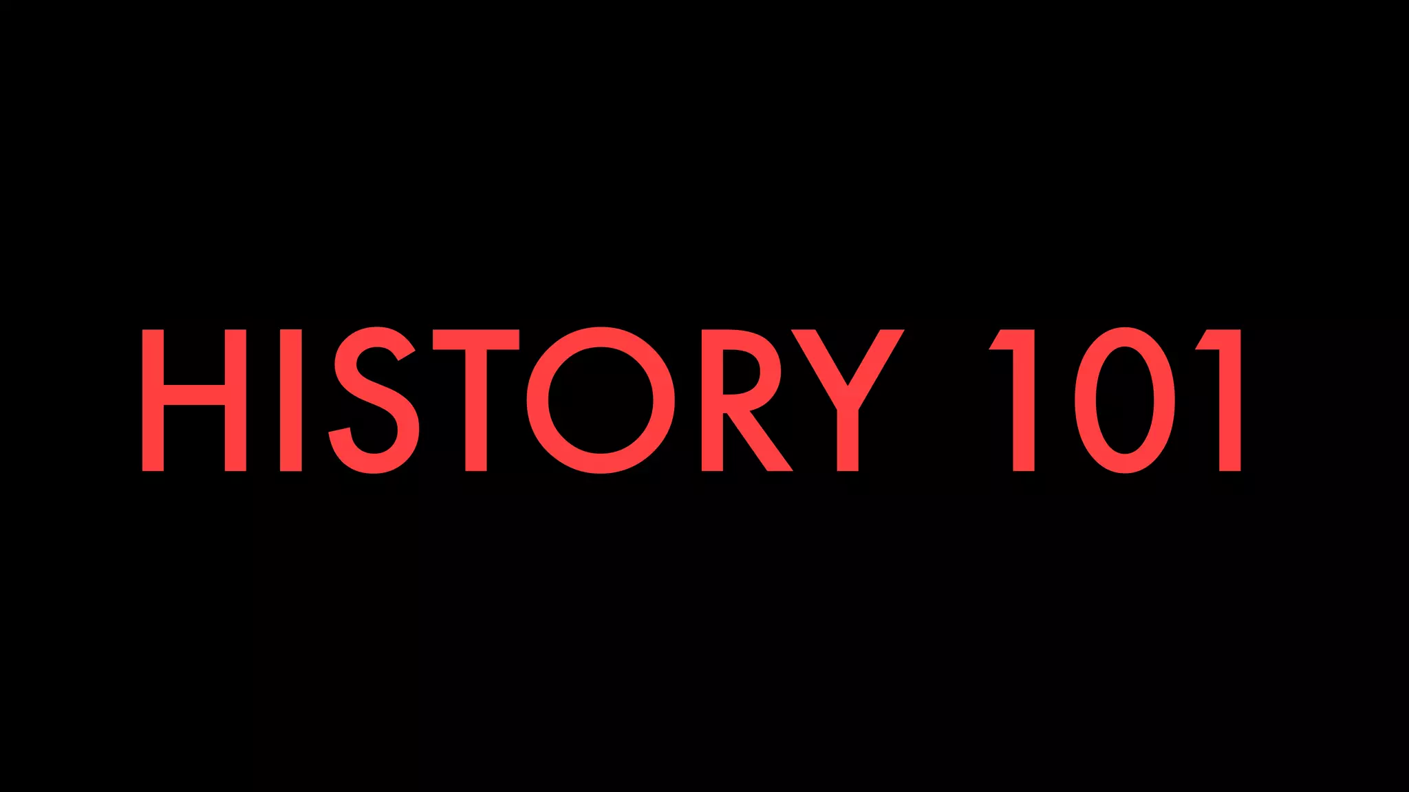 HISTORY 101 
 