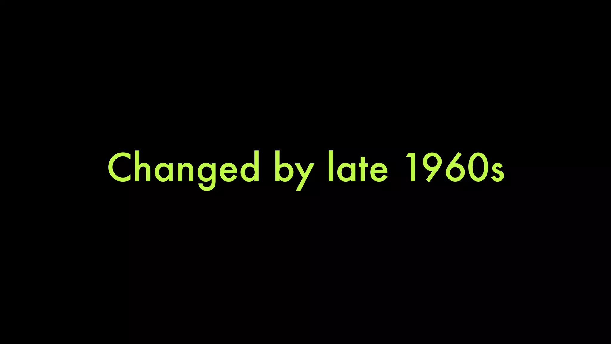 Changed by late 1960s 
 