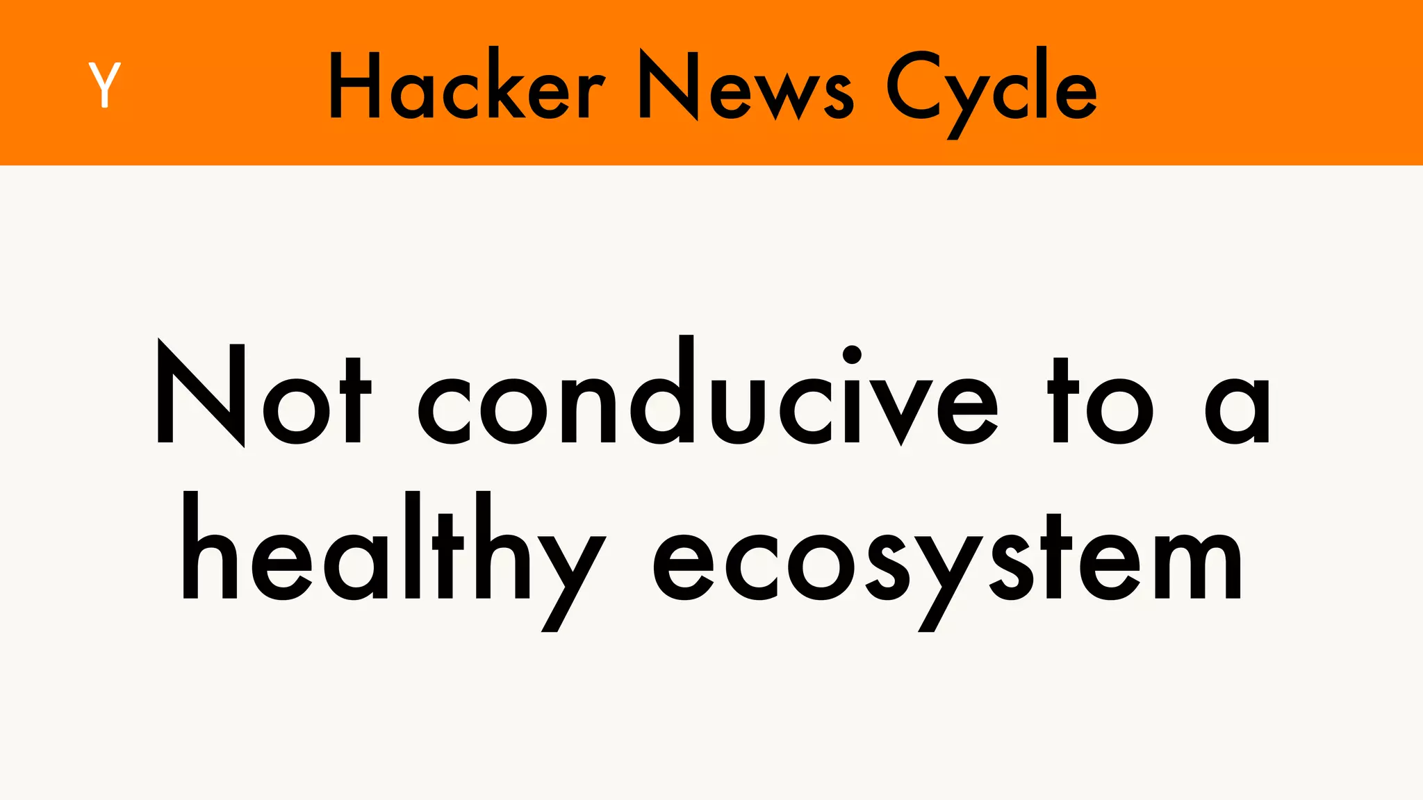 Hacker News Cycle 
Not conducive to a 
healthy ecosystem 
Y 
 