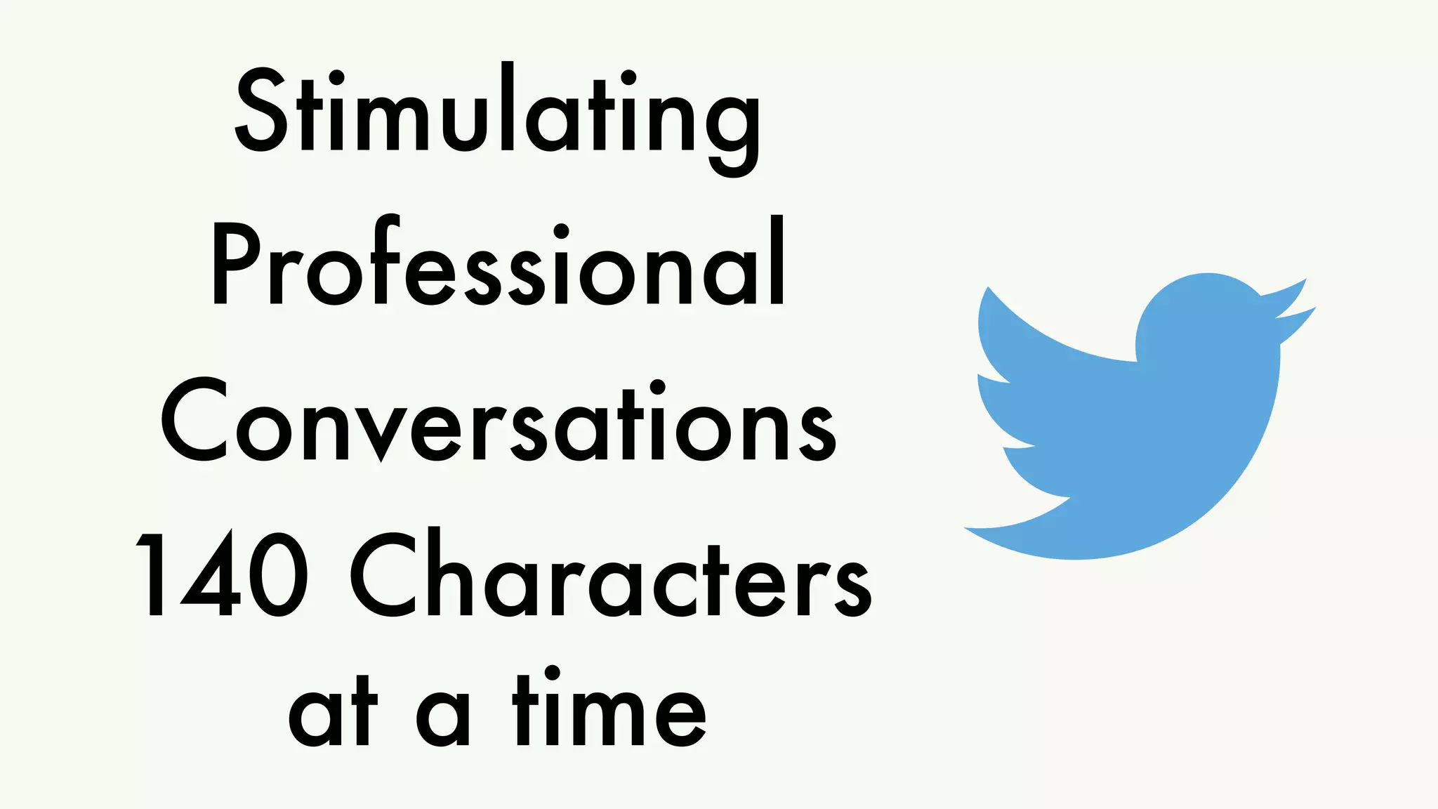Stimulating 
Professional 
Conversations 
140 Characters 
at a time 
 