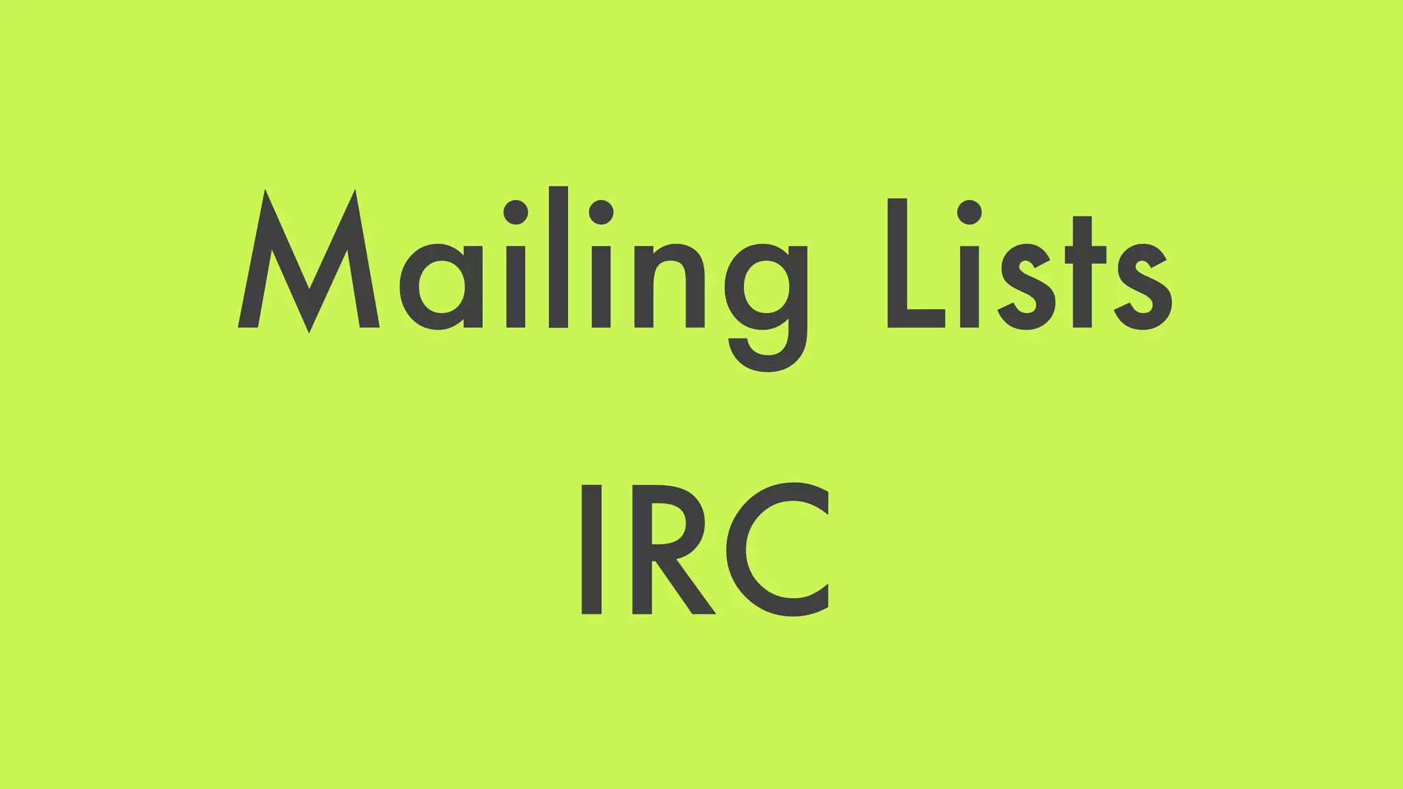 Mailing Lists 
IRC 
 