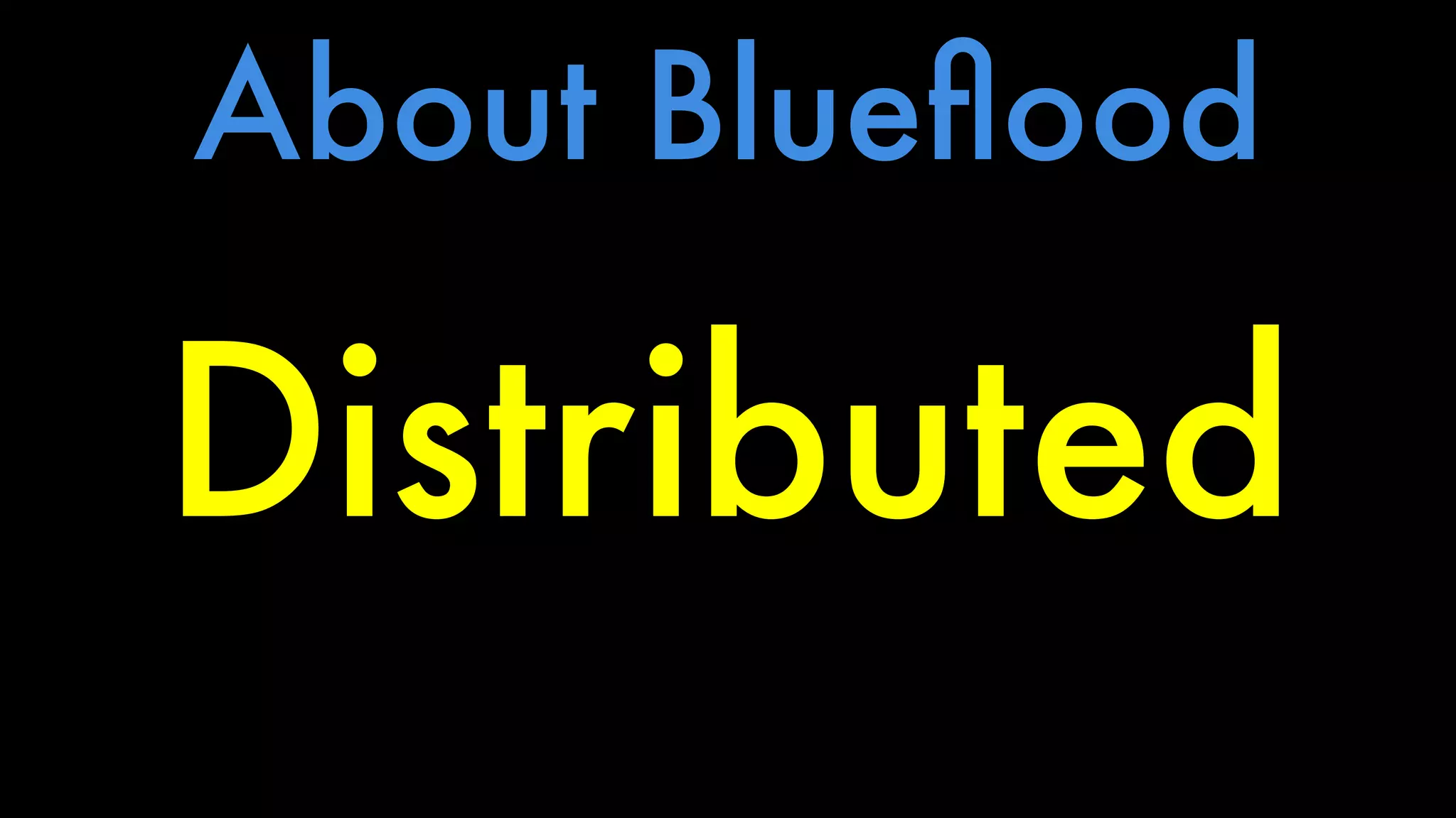 About Blueflood 
Distributed 
 