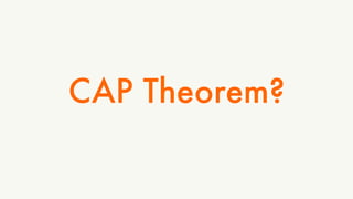 CAP Theorem? 
 