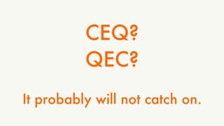CEQ? 
QEC? 
It probably will not catch on. 
 