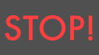 STOP! 
 
