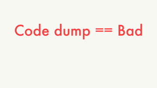 Code dump == Bad 
 
