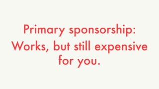 Primary sponsorship: 
Works, but still expensive 
for you. 
 