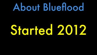 About Blueflood 
Started 2012 
 