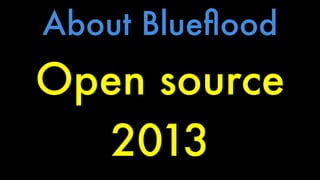 About Blueflood 
Open source 
2013 
 