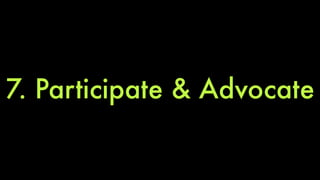 7. Participate & Advocate 
 