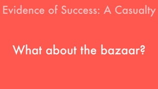 Evidence of Success: A Casualty 
What about the bazaar? 
 