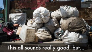 This all sounds really good, but… 
 